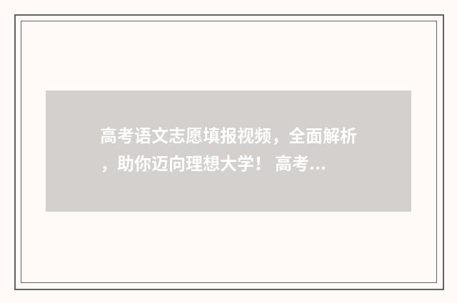 高考语文志愿填报视频，全面解析，助你迈向理想大学！ 高考报志愿语文成绩有限制吗