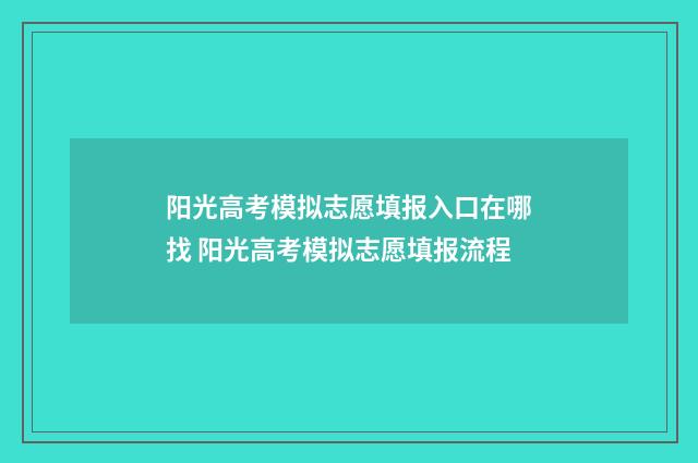 阳光高考模拟志愿填报入口在哪找 阳光高考模拟志愿填报流程