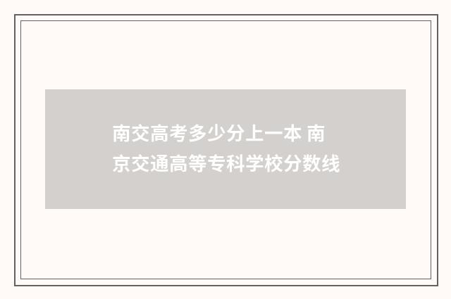 南交高考多少分上一本 南京交通高等专科学校分数线