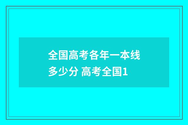 全国高考各年一本线多少分 高考全国1