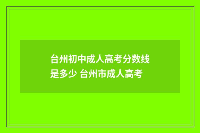 台州初中成人高考分数线是多少 台州市成人高考