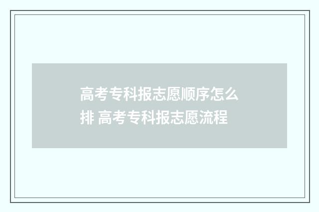 高考专科报志愿顺序怎么排 高考专科报志愿流程