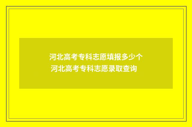 河北高考专科志愿填报多少个 河北高考专科志愿录取查询