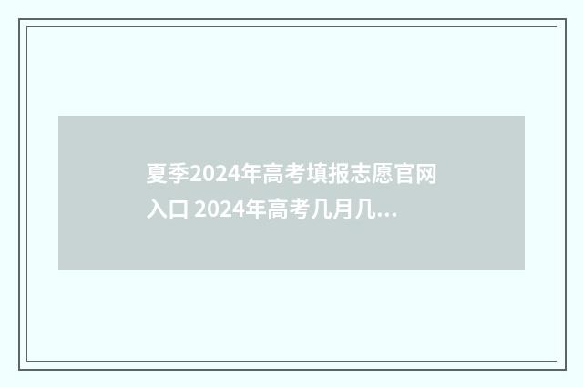 夏季2024年高考填报志愿官网入口 2024年高考几月几号