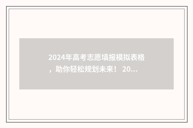 2024年高考志愿填报模拟表格，助你轻松规划未来！ 2024年高考志愿填报时间