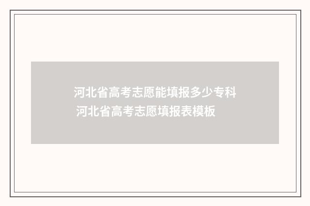 河北省高考志愿能填报多少专科 河北省高考志愿填报表模板