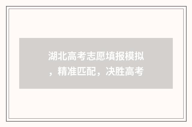湖北高考志愿填报模拟，精准匹配，决胜高考