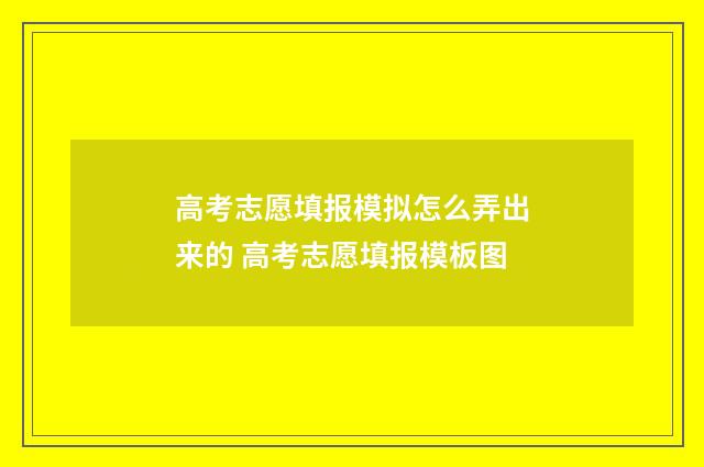 高考志愿填报模拟怎么弄出来的 高考志愿填报模板图