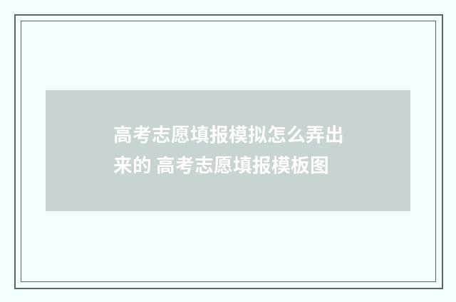 高考志愿填报模拟怎么弄出来的 高考志愿填报模板图