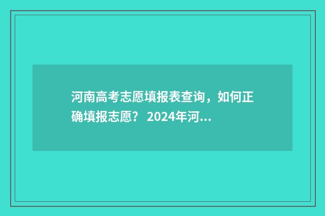 河南高考志愿填报表查询，如何正确填报志愿？ 2024年河南单招录取分数线