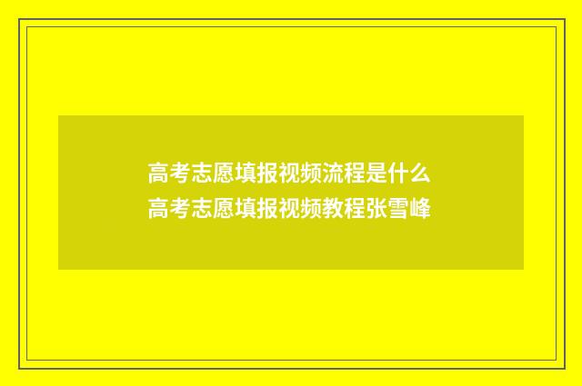 高考志愿填报视频流程是什么 高考志愿填报视频教程张雪峰