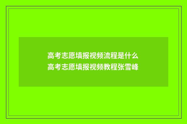高考志愿填报视频流程是什么 高考志愿填报视频教程张雪峰