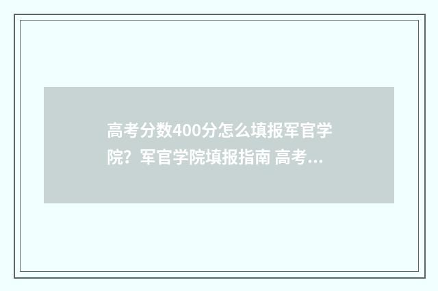 高考分数400分怎么填报军官学院？军官学院填报指南 高考400分算差吗