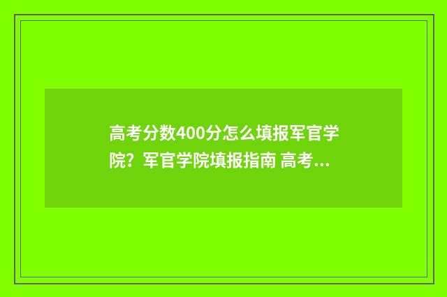高考分数400分怎么填报军官学院？军官学院填报指南 高考400分算差吗