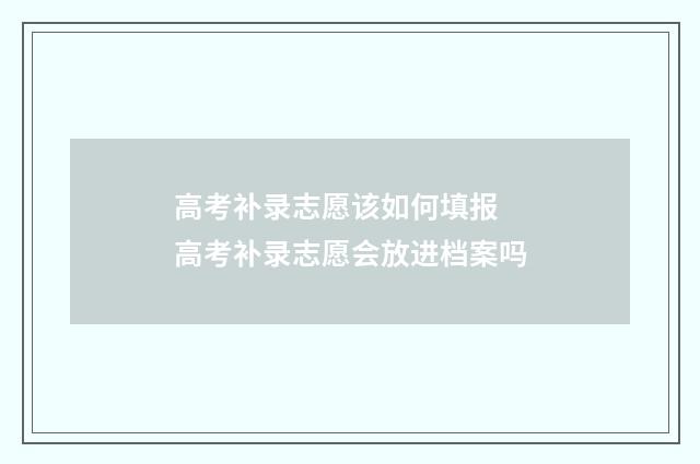 高考补录志愿该如何填报 高考补录志愿会放进档案吗
