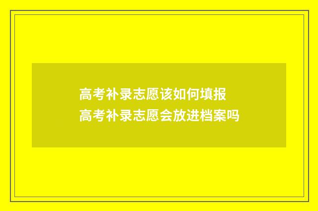 高考补录志愿该如何填报 高考补录志愿会放进档案吗