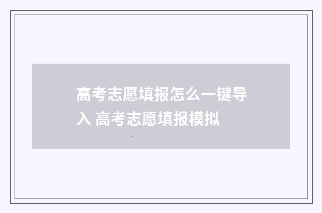 高考志愿填报怎么一键导入 高考志愿填报模拟