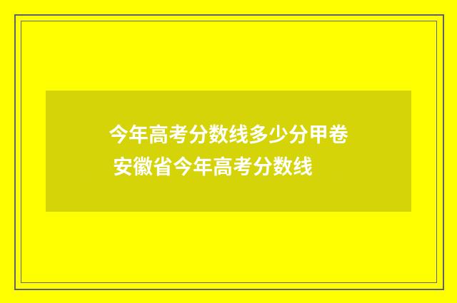 今年高考分数线多少分甲卷 安徽省今年高考分数线