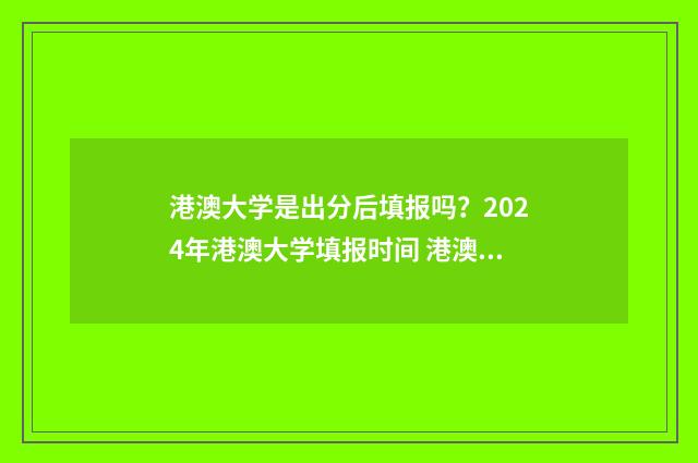 港澳大学是出分后填报吗？2024年港澳大学填报时间 港澳地区大学
