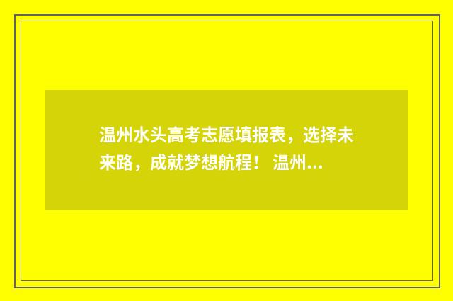 温州水头高考志愿填报表，选择未来路，成就梦想航程！ 温州高中2020高考成绩