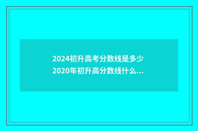 2024初升高考分数线是多少 2020年初升高分数线什么时间公布?