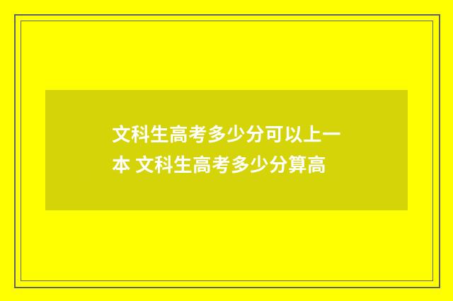 文科生高考多少分可以上一本 文科生高考多少分算高