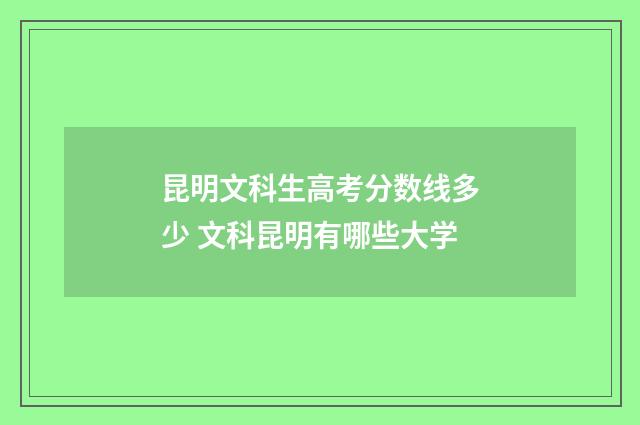 昆明文科生高考分数线多少 文科昆明有哪些大学