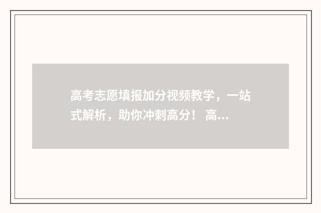 高考志愿填报加分视频教学，一站式解析，助你冲刺高分！ 高考志愿填报加盟机构多少钱