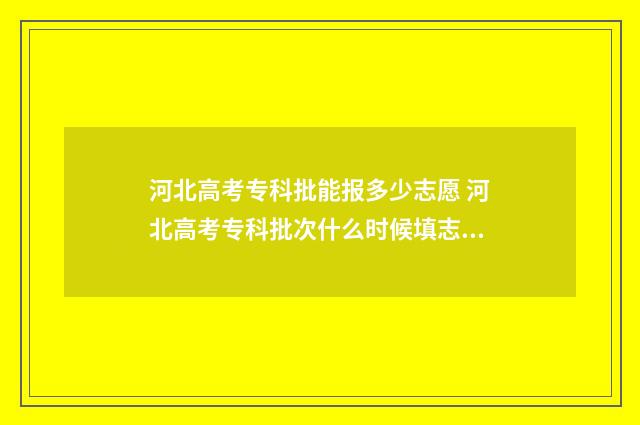 河北高考专科批能报多少志愿 河北高考专科批次什么时候填志愿