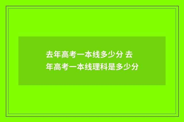 去年高考一本线多少分 去年高考一本线理科是多少分