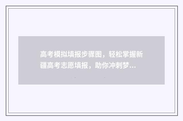高考模拟填报步骤图，轻松掌握新疆高考志愿填报，助你冲刺梦想！ 高考模拟填报系统2021怎么填