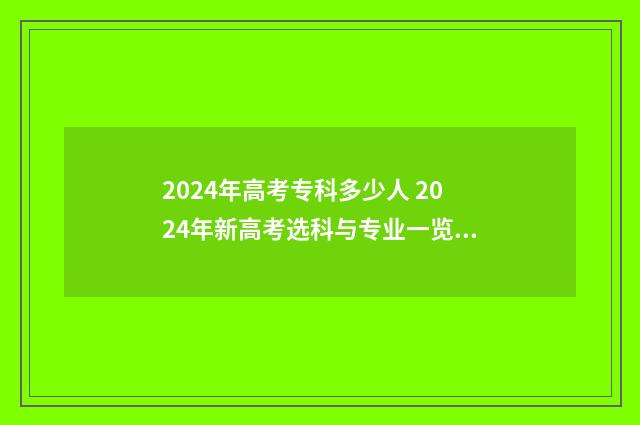 2024年高考专科多少人 2024年新高考选科与专业一览表