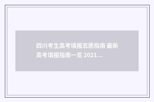 四川考生高考填报志愿指南 最新高考填报指南一览 2021四川高考填报规则