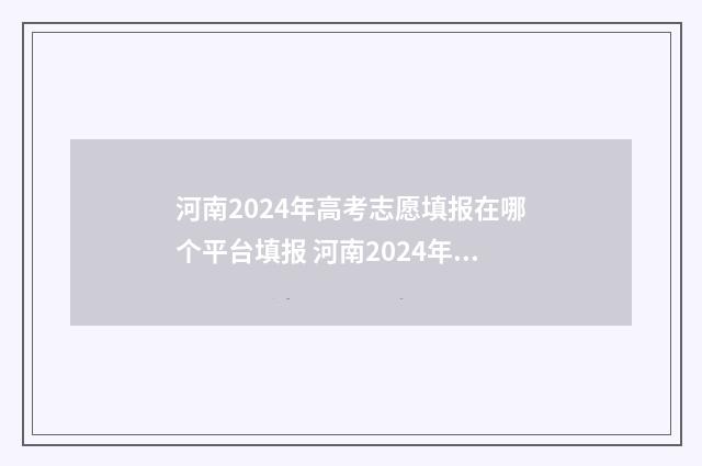 河南2024年高考志愿填报在哪个平台填报 河南2024年高考报考人数