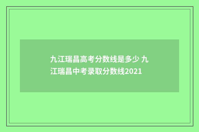 九江瑞昌高考分数线是多少 九江瑞昌中考录取分数线2021