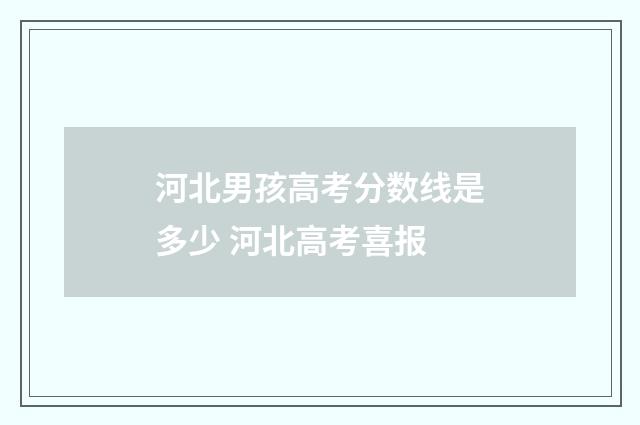 河北男孩高考分数线是多少 河北高考喜报