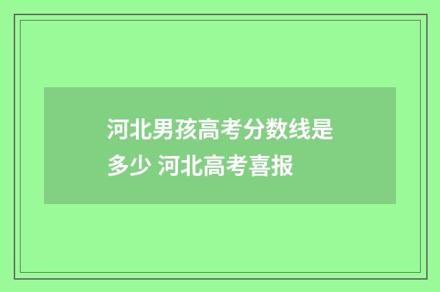河北男孩高考分数线是多少 河北高考喜报