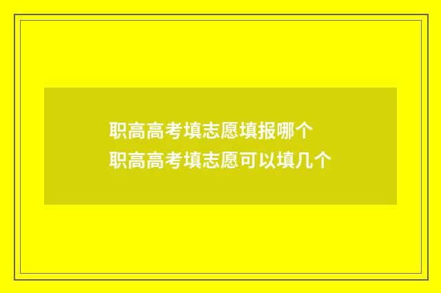 职高高考填志愿填报哪个 职高高考填志愿可以填几个