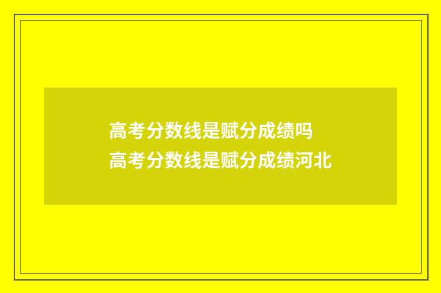 高考分数线是赋分成绩吗 高考分数线是赋分成绩河北