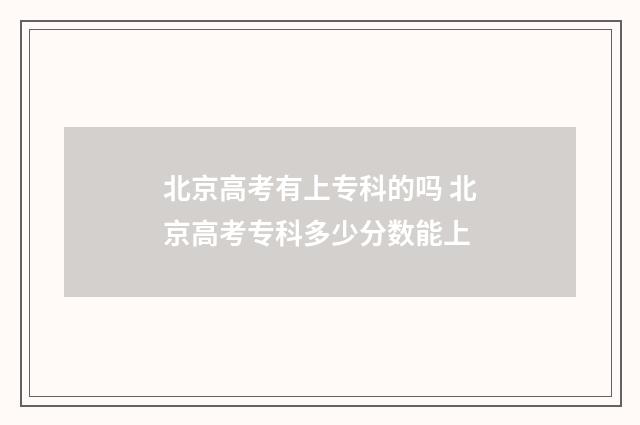 北京高考有上专科的吗 北京高考专科多少分数能上
