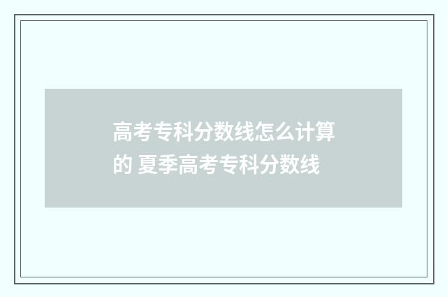 高考专科分数线怎么计算的 夏季高考专科分数线