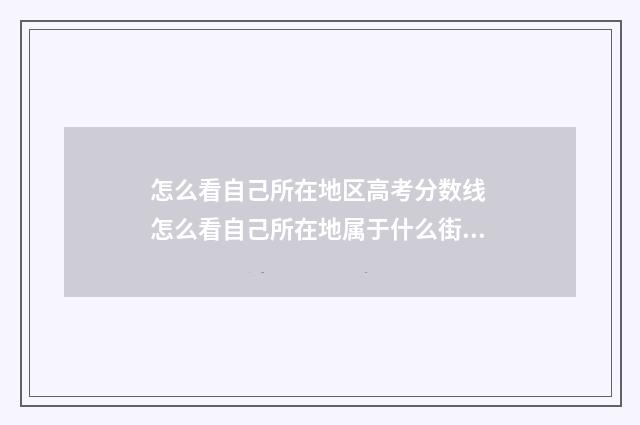 怎么看自己所在地区高考分数线 怎么看自己所在地属于什么街道
