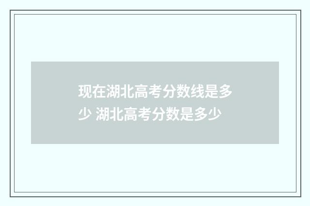 现在湖北高考分数线是多少 湖北高考分数是多少