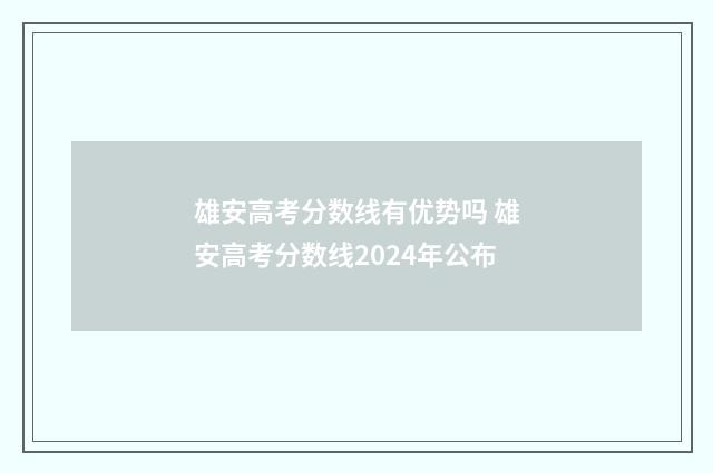 雄安高考分数线有优势吗 雄安高考分数线2024年公布