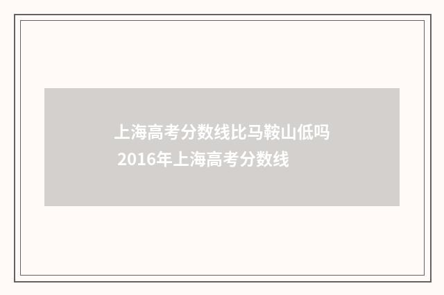 上海高考分数线比马鞍山低吗 2016年上海高考分数线