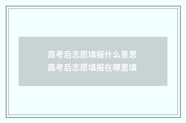 高考后志愿填报什么意思 高考后志愿填报在哪里填