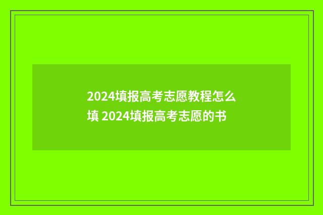 2024填报高考志愿教程怎么填 2024填报高考志愿的书