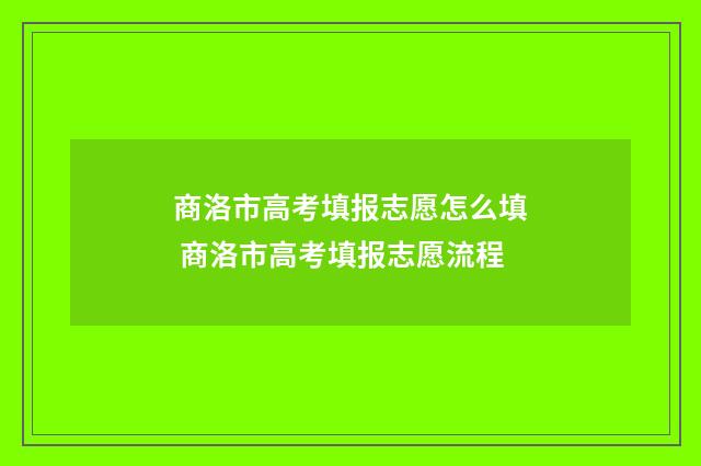 商洛市高考填报志愿怎么填 商洛市高考填报志愿流程