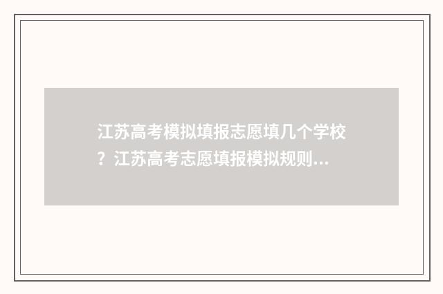 江苏高考模拟填报志愿填几个学校？江苏高考志愿填报模拟规则 江苏高考模拟填报入口