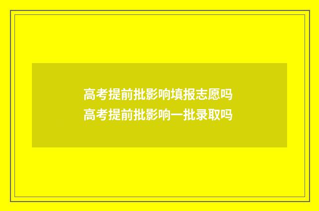 高考提前批影响填报志愿吗 高考提前批影响一批录取吗